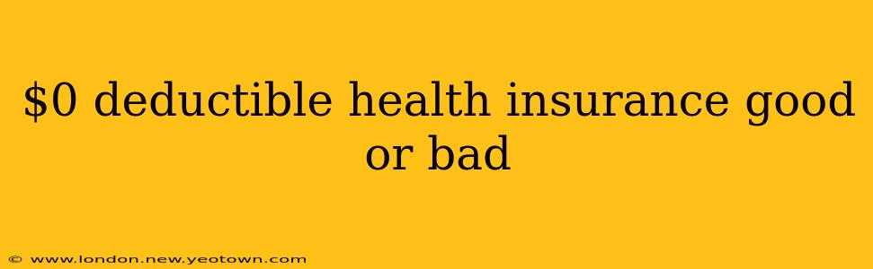 $0 deductible health insurance good or bad