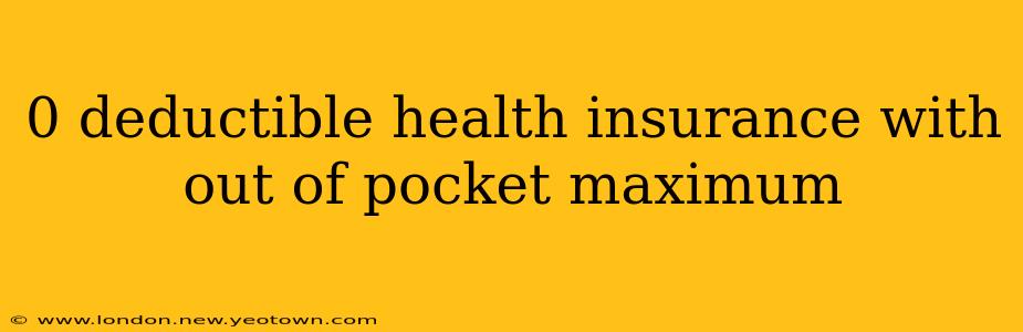 0 deductible health insurance with out of pocket maximum