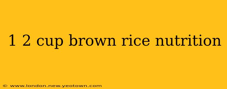 1 2 cup brown rice nutrition