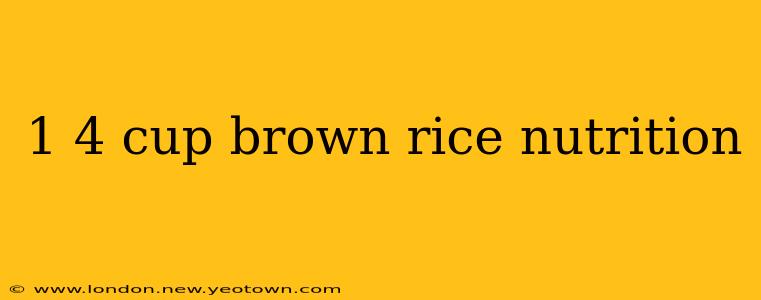 1 4 cup brown rice nutrition