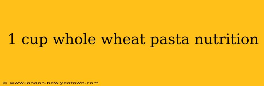 1 cup whole wheat pasta nutrition