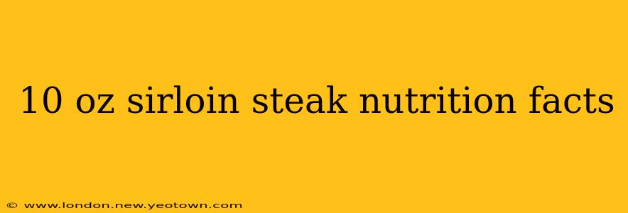 10 oz sirloin steak nutrition facts