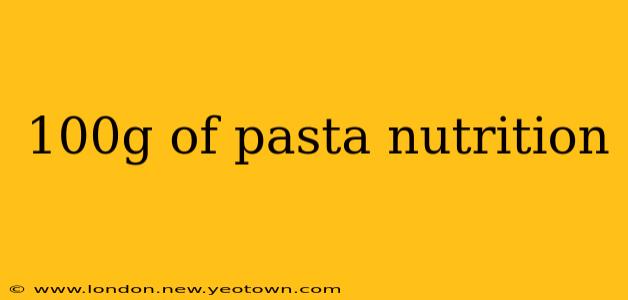 100g of pasta nutrition