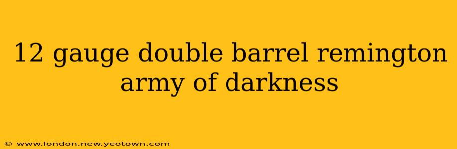12 gauge double barrel remington army of darkness