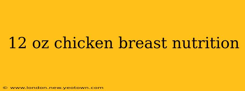 12 oz chicken breast nutrition