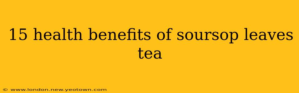 15 health benefits of soursop leaves tea