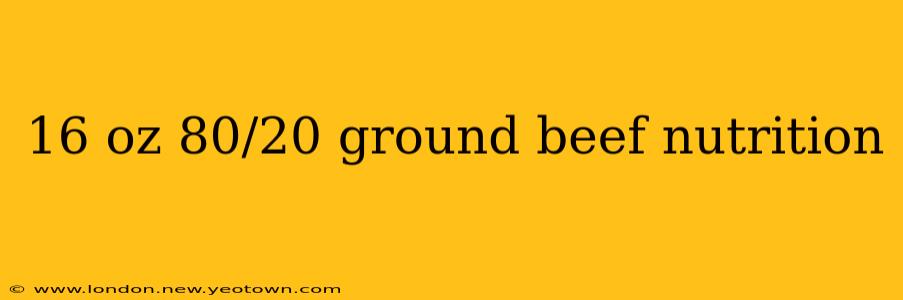 16 oz 80/20 ground beef nutrition