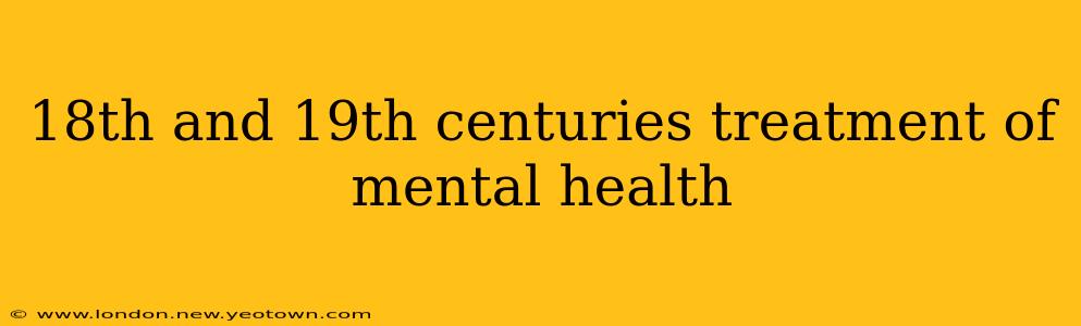 18th and 19th centuries treatment of mental health