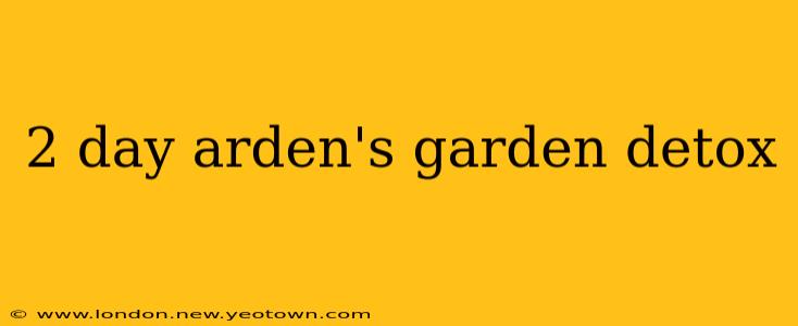 2 day arden's garden detox