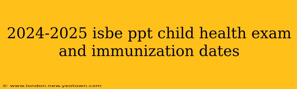 2024-2025 isbe ppt child health exam and immunization dates