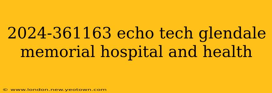 2024-361163 echo tech glendale memorial hospital and health