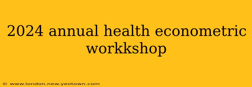 2024 annual health econometric workkshop