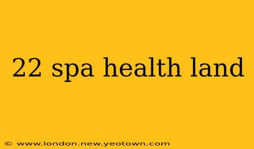 22 spa health land