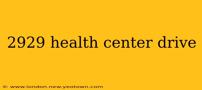 2929 health center drive 2929 health center drive