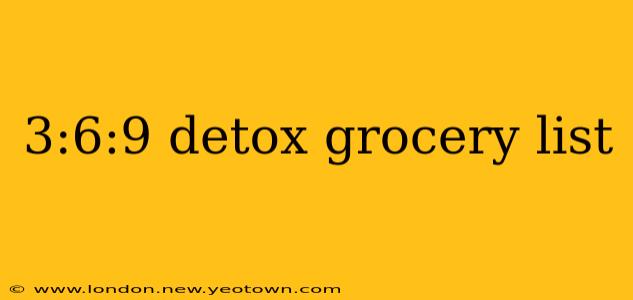 3:6:9 detox grocery list