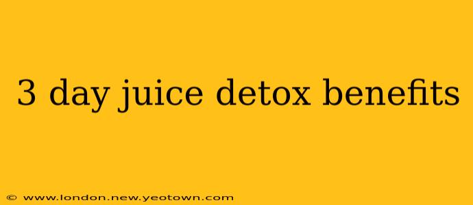 3 day juice detox benefits