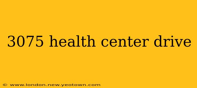 3075 health center drive