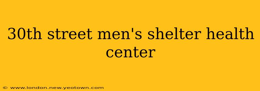 30th street men's shelter health center
