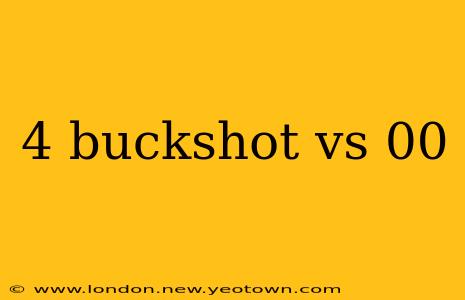 4 buckshot vs 00