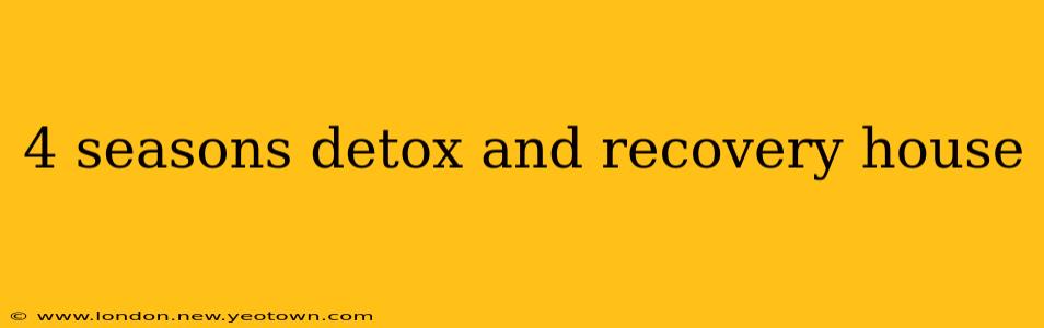 4 seasons detox and recovery house