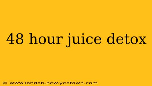 48 hour juice detox