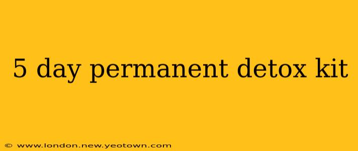 5 day permanent detox kit