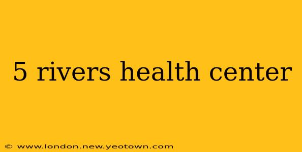 5 rivers health center
