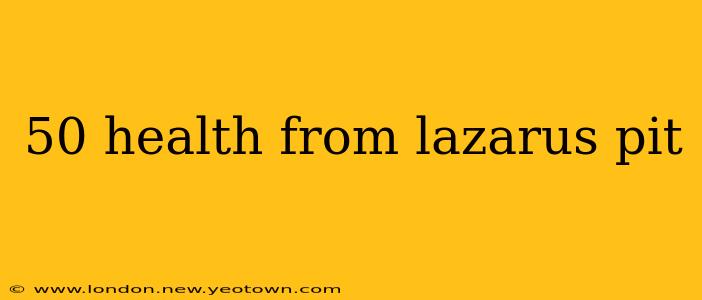 50 health from lazarus pit