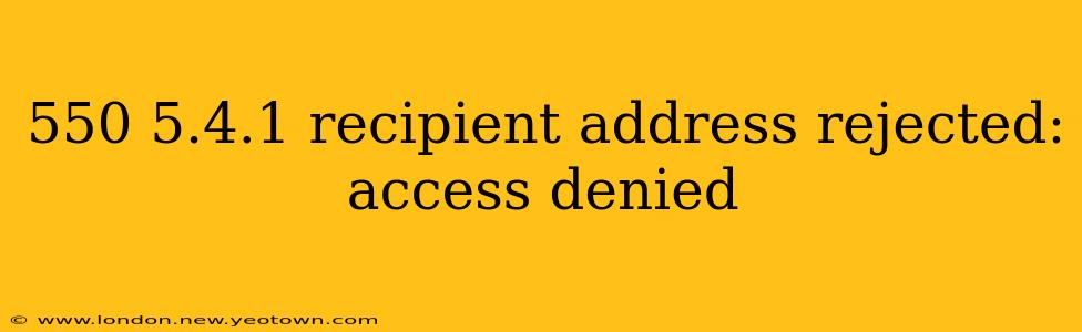 550 5.4.1 recipient address rejected: access denied