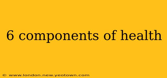6 components of health