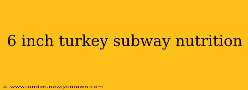 6 inch turkey subway nutrition