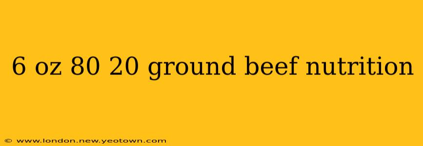 6 oz 80 20 ground beef nutrition