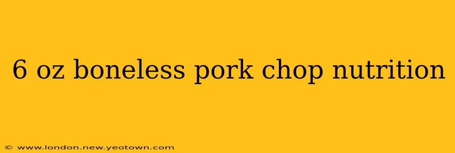 6 oz boneless pork chop nutrition