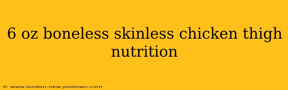 6 oz boneless skinless chicken thigh nutrition