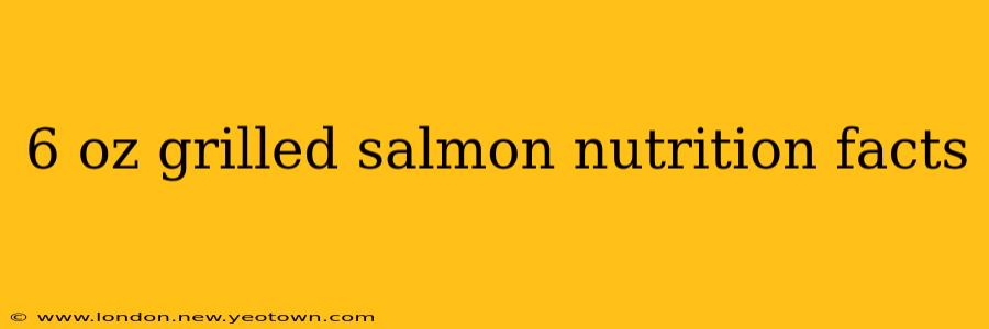 6 oz grilled salmon nutrition facts