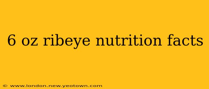 6 oz ribeye nutrition facts