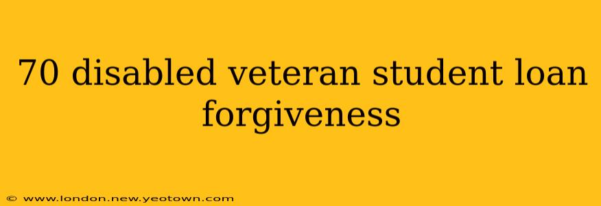 70 disabled veteran student loan forgiveness