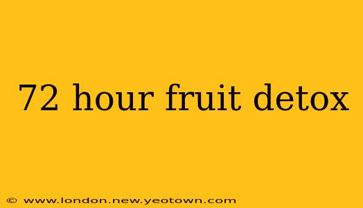 72 hour fruit detox