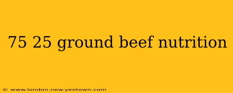 75 25 ground beef nutrition