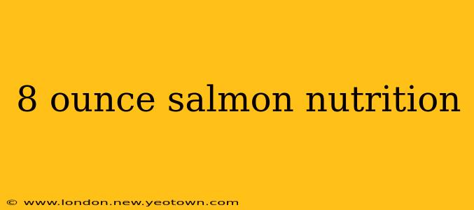 8 ounce salmon nutrition