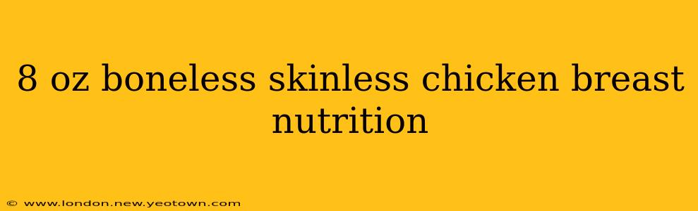 8 oz boneless skinless chicken breast nutrition