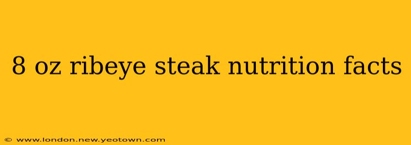 8 oz ribeye steak nutrition facts