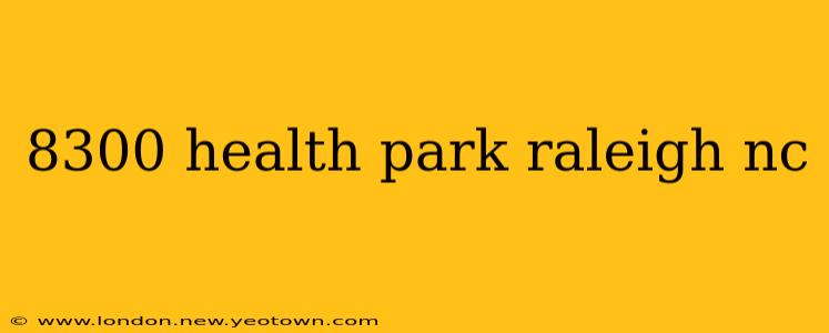 8300 health park raleigh nc