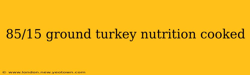 85/15 ground turkey nutrition cooked
