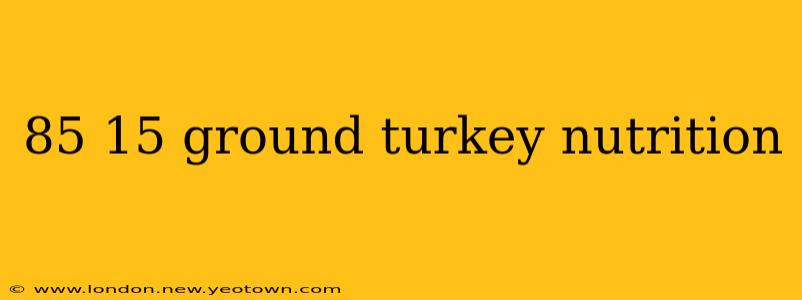 85 15 ground turkey nutrition
