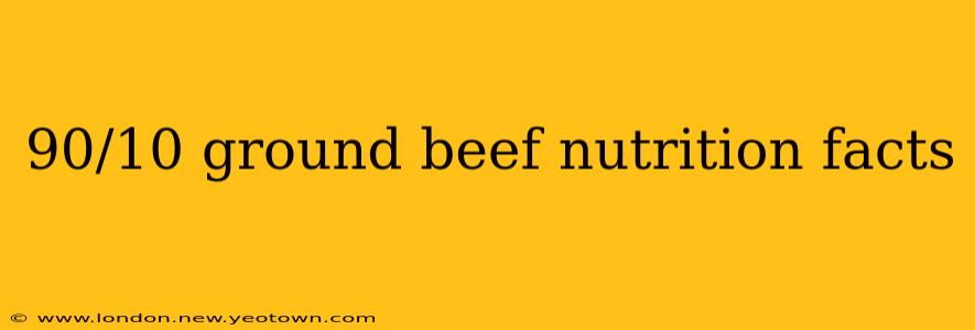 90/10 ground beef nutrition facts