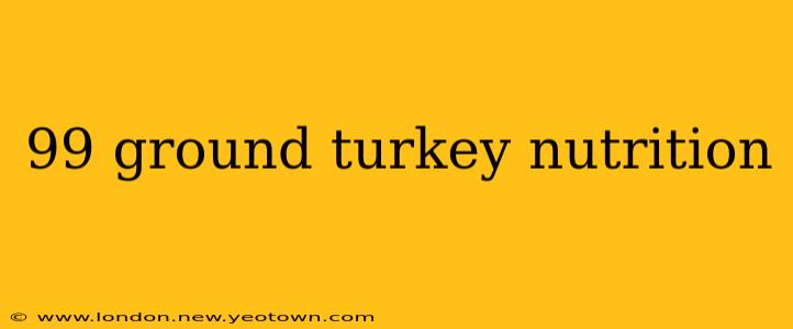 99 ground turkey nutrition