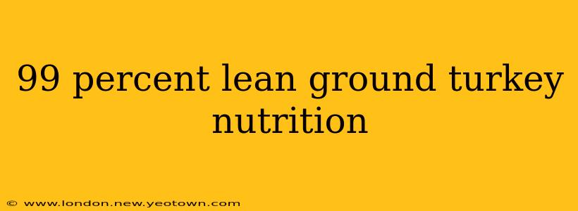 99 percent lean ground turkey nutrition