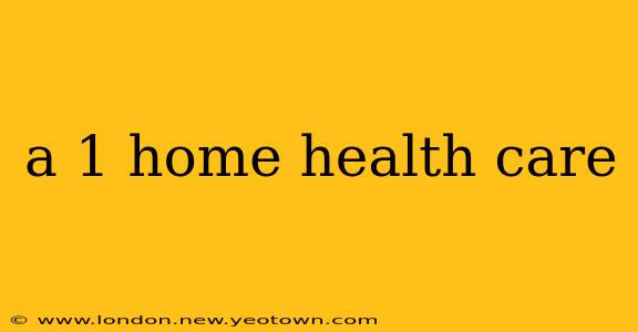 a 1 home health care