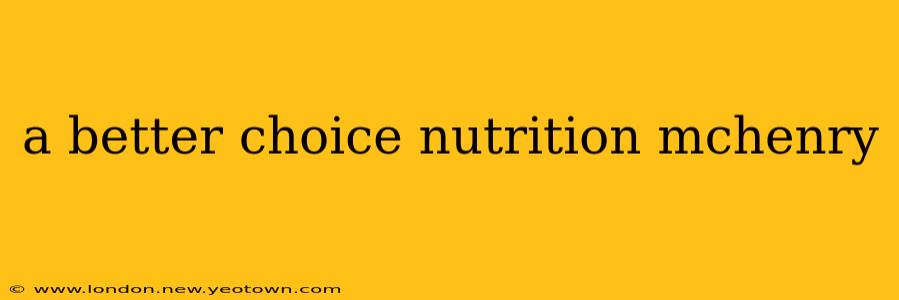 a better choice nutrition mchenry